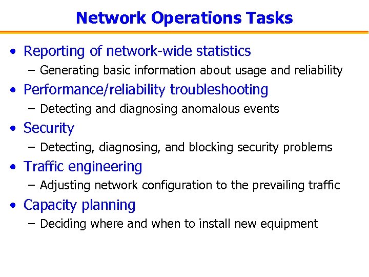 Network Operations Tasks • Reporting of network-wide statistics – Generating basic information about usage