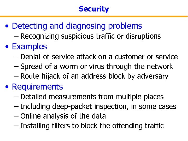 Security • Detecting and diagnosing problems – Recognizing suspicious traffic or disruptions • Examples