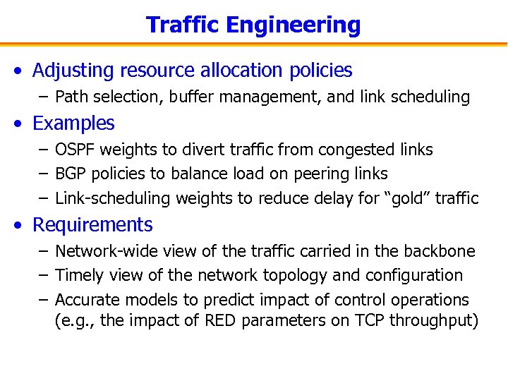 Traffic Engineering • Adjusting resource allocation policies – Path selection, buffer management, and link