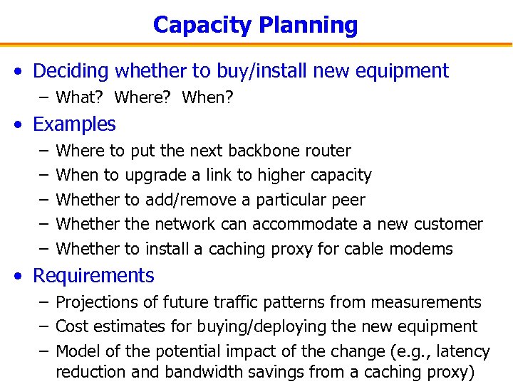 Capacity Planning • Deciding whether to buy/install new equipment – What? Where? When? •