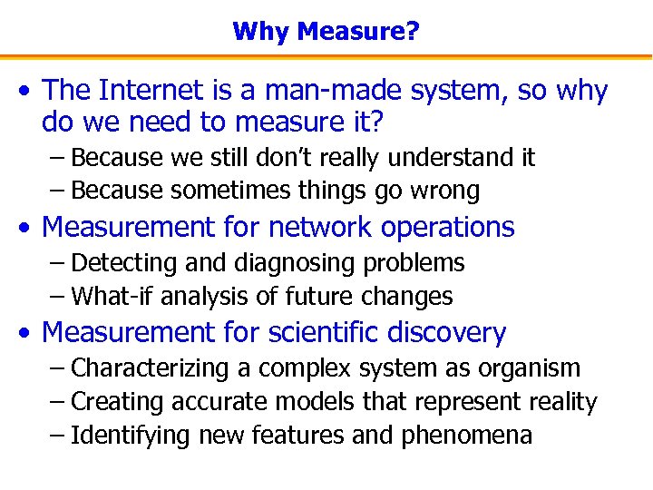 Why Measure? • The Internet is a man-made system, so why do we need