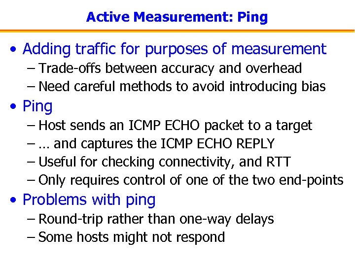 Active Measurement: Ping • Adding traffic for purposes of measurement – Trade-offs between accuracy