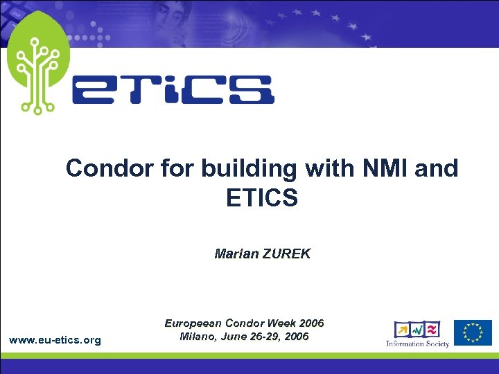 Condor for building with NMI and ETICS Marian ZUREK www. eu-etics. org Europeean Condor