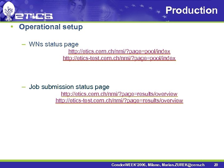 Production • Operational setup – WNs status page http: //etics. cern. ch/nmi/? page=pool/index http: