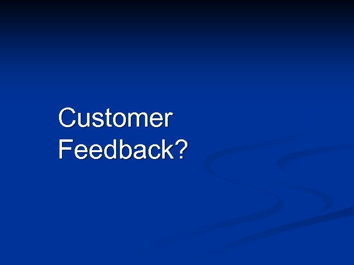 Customer Feedback? 