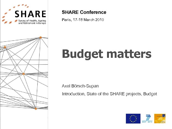 SHARE Conference Paris, 17 -18 March 2010 Budget matters Axel Börsch-Supan Introduction, State of