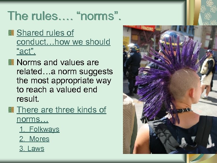 The rules…. “norms”. Shared rules of conduct…how we should “act”. Norms and values are