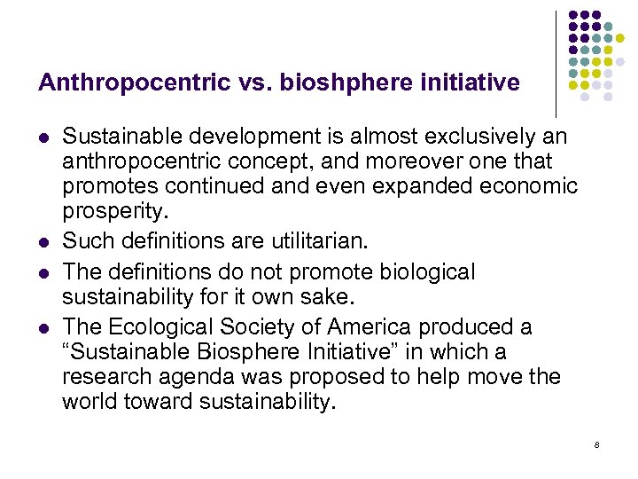 Anthropocentric vs. bioshphere initiative l l Sustainable development is almost exclusively an anthropocentric concept,