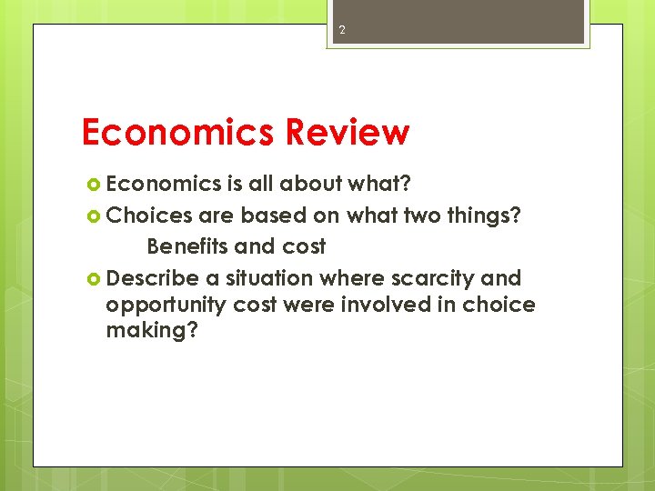 2 Economics Review Economics is all about what? Choices are based on what two