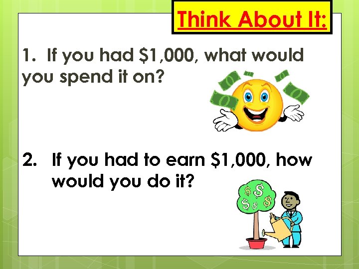Think About It: 1. If you had $1, 000, what would you spend it