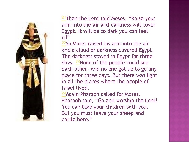 21 Then the Lord told Moses, “Raise your arm into the air and darkness