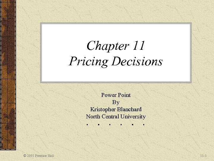 Chapter 11 Pricing Decisions Power Point By Kristopher Blanchard North Central University © 2005