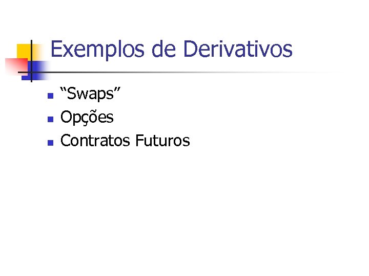 Exemplos de Derivativos n n n “Swaps” Opções Contratos Futuros 