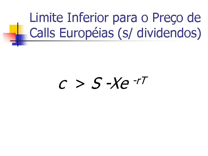 Limite Inferior para o Preço de Calls Européias (s/ dividendos) c > S -Xe