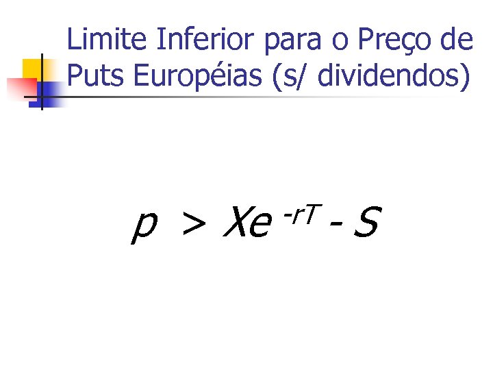 Limite Inferior para o Preço de Puts Européias (s/ dividendos) p > Xe -r.