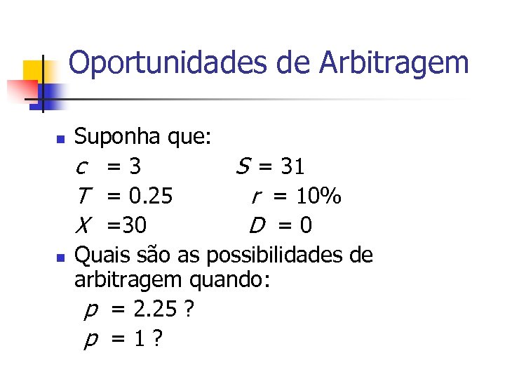 Oportunidades de Arbitragem n n Suponha que: c =3 S = 31 T =