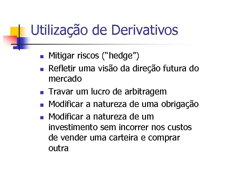 Utilização de Derivativos n n n Mitigar riscos (“hedge”) Refletir uma visão da direção