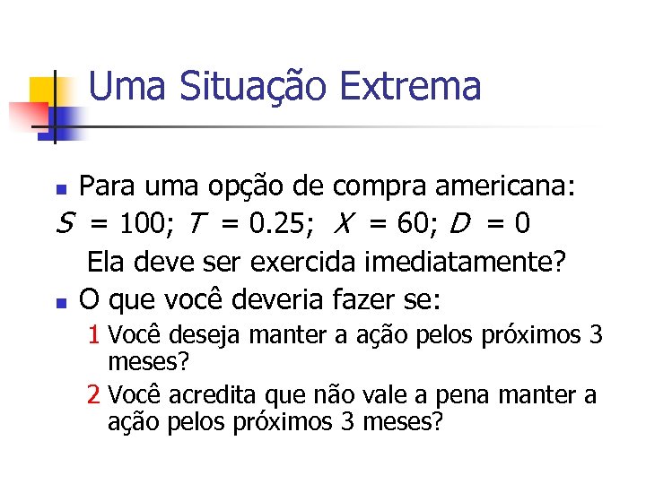 Uma Situação Extrema Para uma opção de compra americana: S = 100; T =