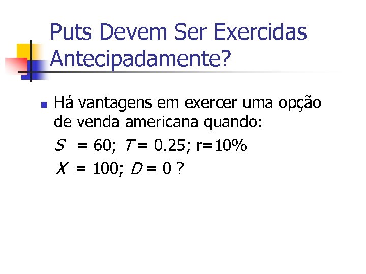 Puts Devem Ser Exercidas Antecipadamente? n Há vantagens em exercer uma opção de venda