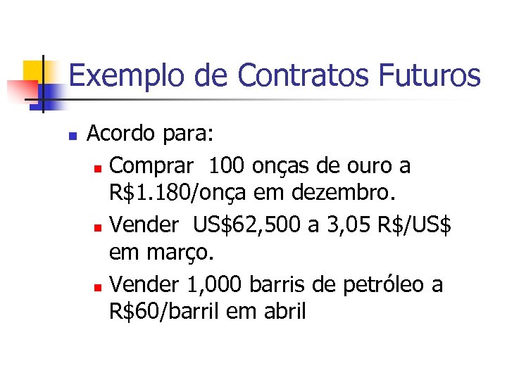 Exemplo de Contratos Futuros n Acordo para: n Comprar 100 onças de ouro a