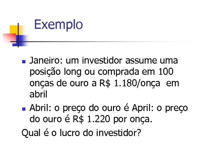 Exemplo Janeiro: um investidor assume uma posição long ou comprada em 100 onças de