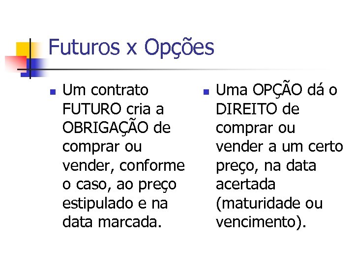 Futuros x Opções n Um contrato FUTURO cria a OBRIGAÇÃO de comprar ou vender,