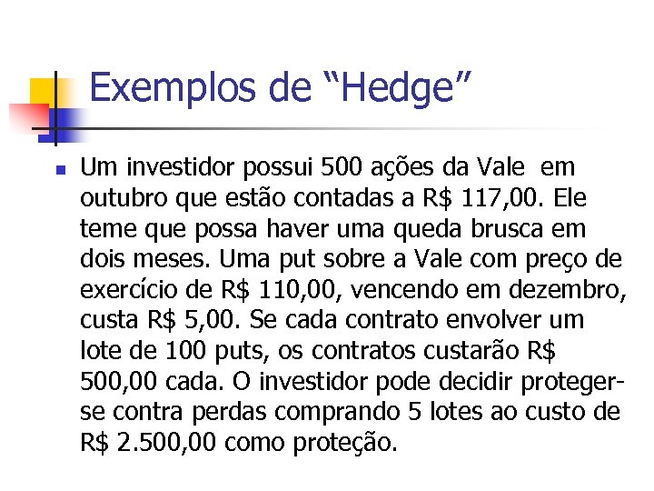 Exemplos de “Hedge” n Um investidor possui 500 ações da Vale em outubro que