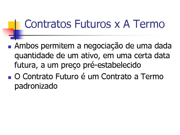 Contratos Futuros x A Termo n n Ambos permitem a negociação de uma dada