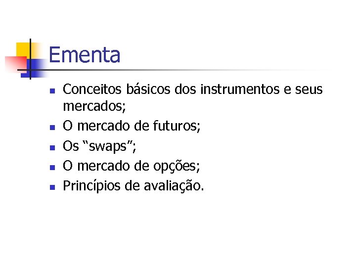 Ementa n n n Conceitos básicos dos instrumentos e seus mercados; O mercado de