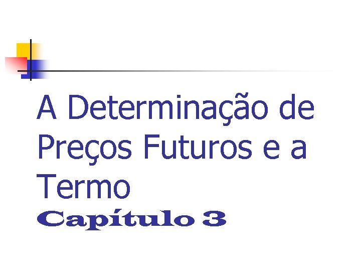 A Determinação de Preços Futuros e a Termo Capítulo 3 