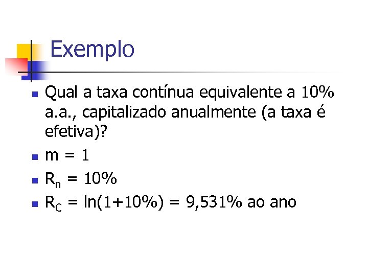 Exemplo n n Qual a taxa contínua equivalente a 10% a. a. , capitalizado