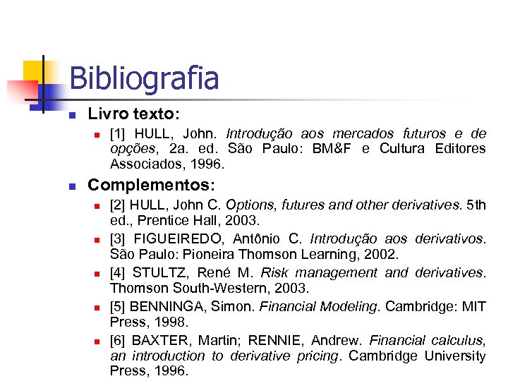 Bibliografia n Livro texto: n n [1] HULL, John. Introdução aos mercados futuros e