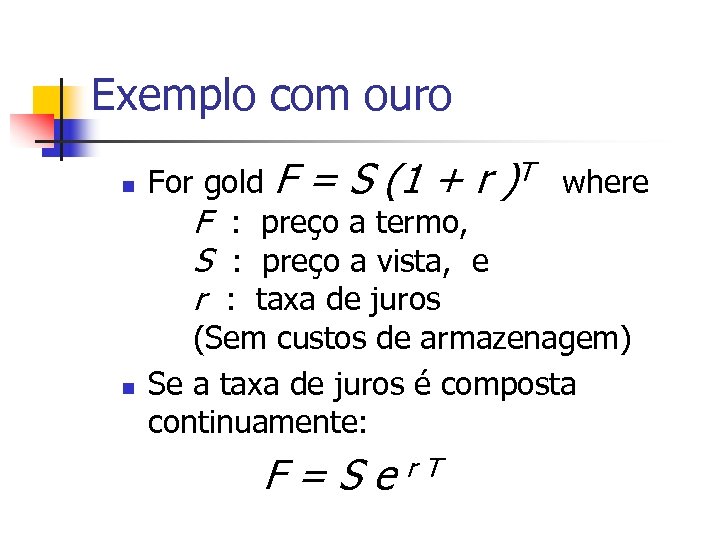 Exemplo com ouro n n For gold F = S (1 + r )T