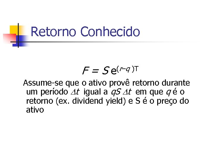 Retorno Conhecido F = S e(r–q )T Assume-se que o ativo provê retorno durante