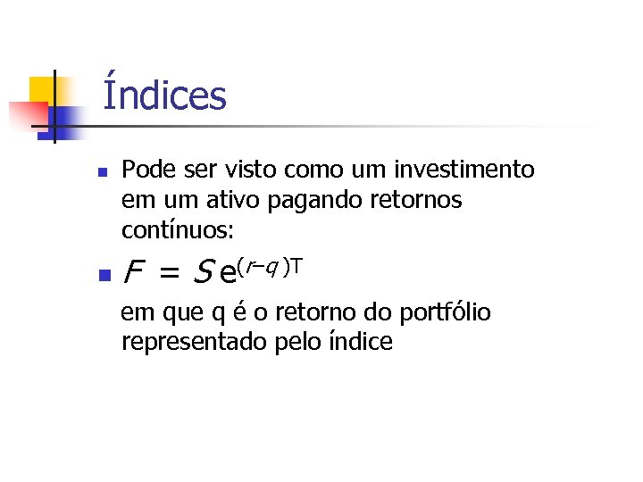 Índices n n Pode ser visto como um investimento em um ativo pagando retornos