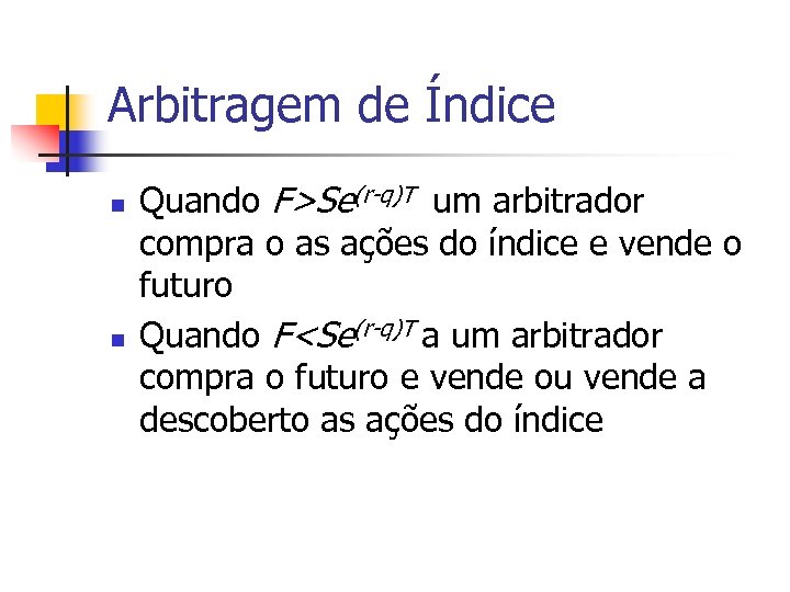 Arbitragem de Índice n n Quando F>Se(r-q)T um arbitrador compra o as ações do