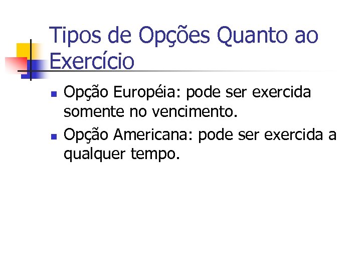 Tipos de Opções Quanto ao Exercício n n Opção Européia: pode ser exercida somente