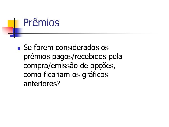 Prêmios n Se forem considerados os prêmios pagos/recebidos pela compra/emissão de opções, como ficariam