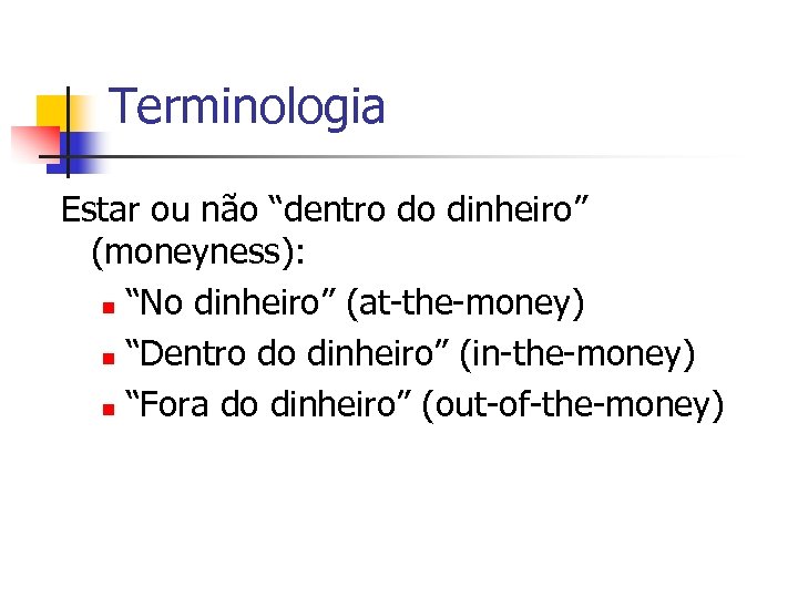 Terminologia Estar ou não “dentro do dinheiro” (moneyness): n “No dinheiro” (at-the-money) n “Dentro