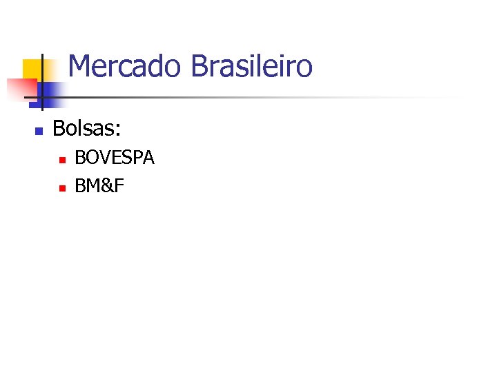 Mercado Brasileiro n Bolsas: n n BOVESPA BM&F 