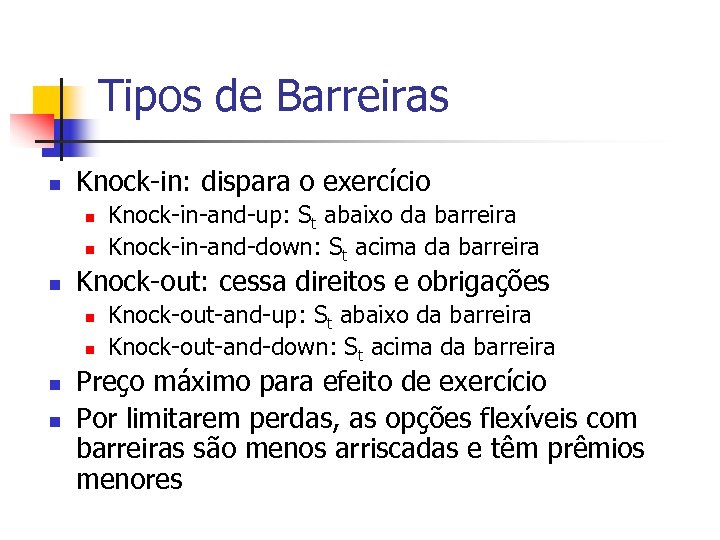 Tipos de Barreiras n Knock-in: dispara o exercício n n n Knock-out: cessa direitos