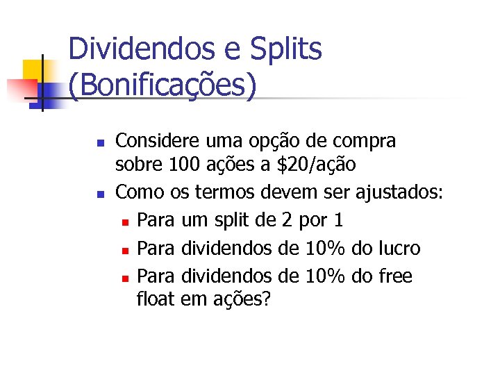 Dividendos e Splits (Bonificações) n n Considere uma opção de compra sobre 100 ações