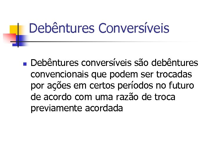 Debêntures Conversíveis n Debêntures conversíveis são debêntures convencionais que podem ser trocadas por ações