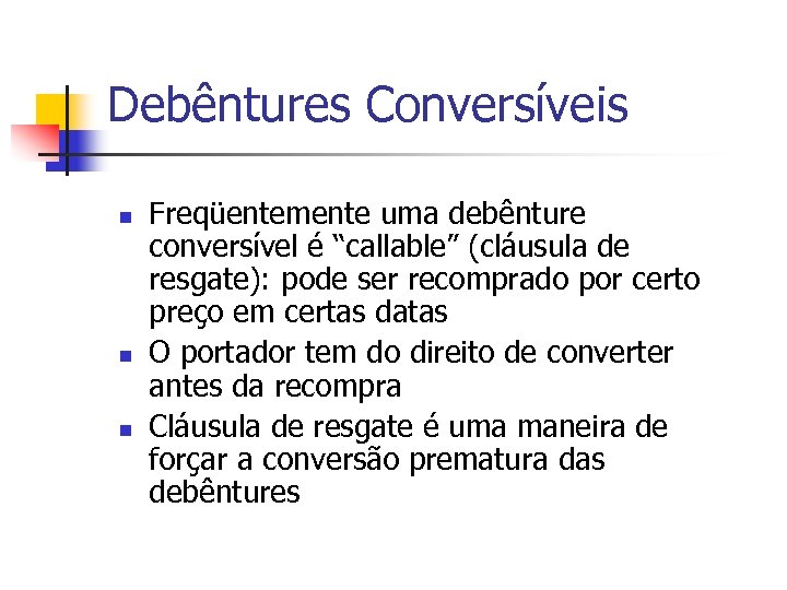 Debêntures Conversíveis n n n Freqüentemente uma debênture conversível é “callable” (cláusula de resgate):