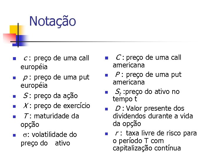 Notação n n n c : preço de uma call européia p : preço