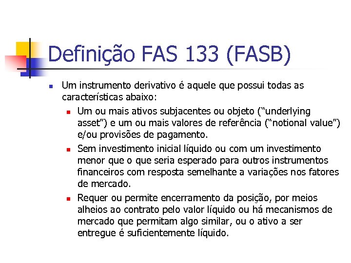 Definição FAS 133 (FASB) n Um instrumento derivativo é aquele que possui todas as