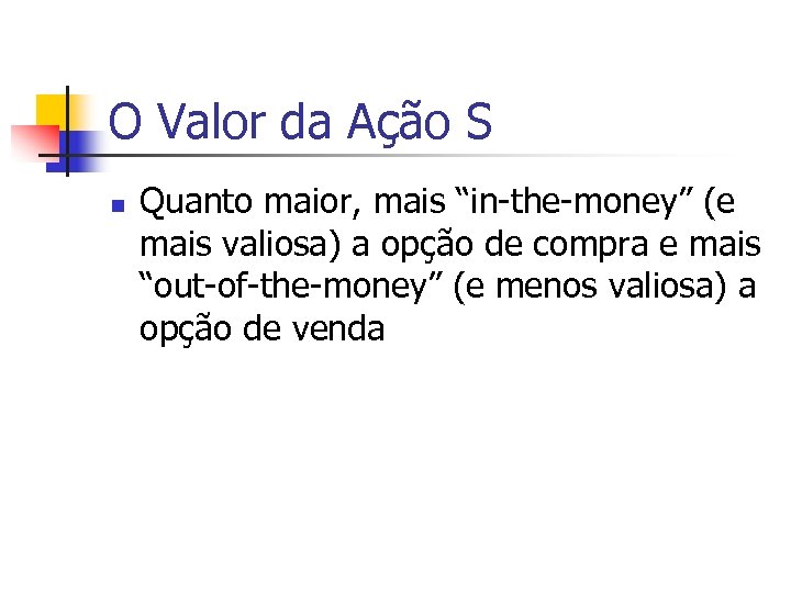 O Valor da Ação S n Quanto maior, mais “in-the-money” (e mais valiosa) a