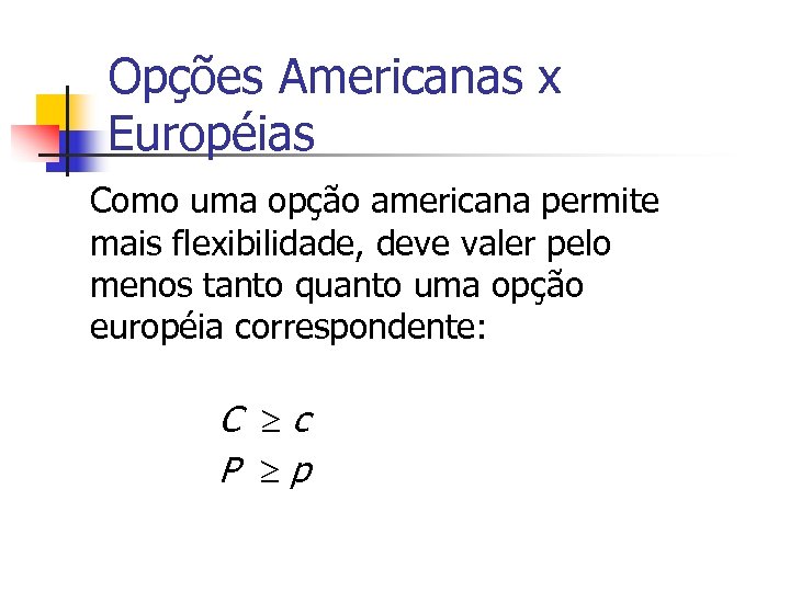 Opções Americanas x Européias Como uma opção americana permite mais flexibilidade, deve valer pelo