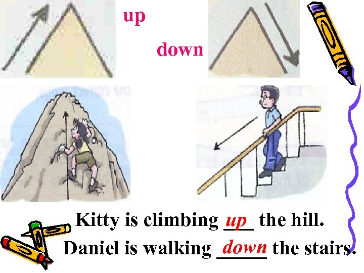 up down Kitty is climbing ___ the hill. up down Daniel is walking _____