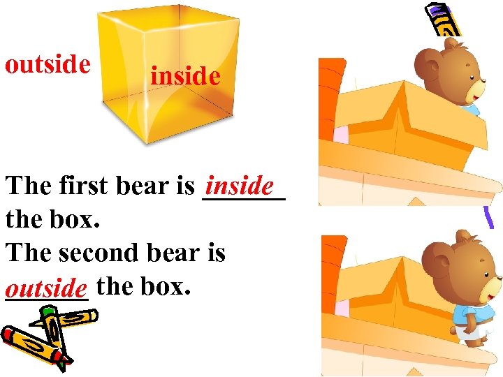 outside inside The first bear is ______ inside the box. The second bear is